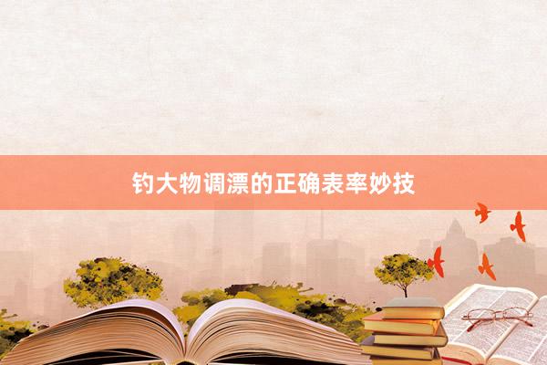 钓大物调漂的正确表率妙技